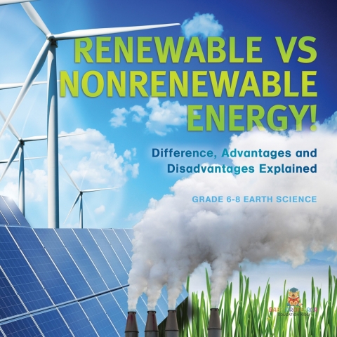 Cover image for book Renewable vs Nonrenewable Energy! Difference, Advantages and Disadvantages Explained | Grade 6-8 Earth Science