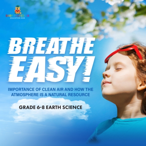 Cover image for book Breathe Easy! Importance of Clean Air and How the Atmosphere is a Natural Resource | Grade 6-8 Earth Science