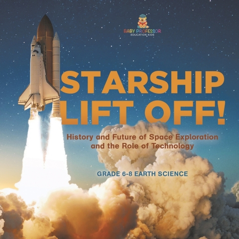 Cover image for book Starship Lift Off! History and Future of Space Exploration and the Role of Technology | Grade 6-8 Earth Science