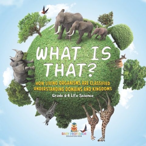 Cover image for book What is That? How Living Organisms are Classified | Understanding Domains and Kingdoms | Grade 6-8 Life Science