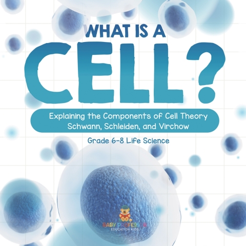 Cover image for book What is a Cell? Explaining the Components of Cell Theory | Schwann, Schleiden, and Virchow | Grade 6-8 Life Science