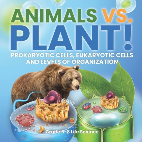 Cover image for book Animals vs. Plant! Prokaryotic Cells, Eukaryotic Cells and Levels of Organization | Grade 6-8 Life Science
