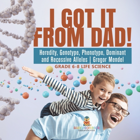 Cover image for book I Got it from Dad! Heredity, Genotype, Phenotype, Dominant and Recessive Alleles | Gregor Mendel | Grade 6-8 Life Science