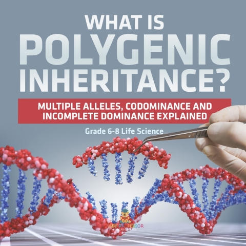 Cover image for book What is Polygenic Inheritance? Multiple Alleles, Codominance and Incomplete Dominance Explained | Grade 6-8 Life Science