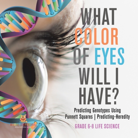 Cover image for book What Color Eyes Will I Have? Predicting Genotypes Using Punnett Squares | Predicting-Heredity | Grade 6-8 Life Science