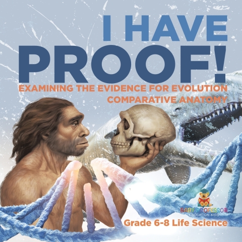Cover image for book I Have Proof! Examining the Evidence for Evolution | Comparative Anatomy | Grade 6-8 Life Science
