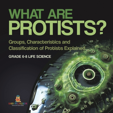 Cover image for book What are Protists? Groups, Characteristics and Classification of Protists Explained | Grade 6-8 Life Science