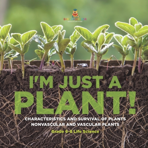 Cover image for book I'm Just a Plant! Characteristics and Survival of Plants | Nonvascular and Vascular Plants | Grade 6-8 Life Science