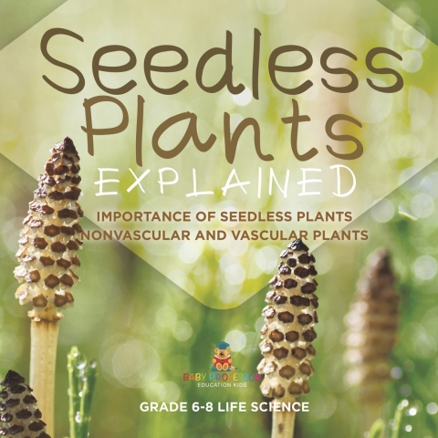 Cover image for book Seedless Plants Explained | Importance of Seedless Plants | Nonvascular and Vascular Plants | Grade 6-8 Life Science
