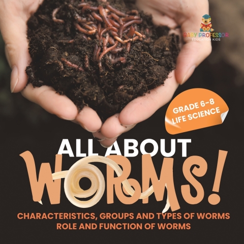 Cover image for book All About Worms! Characteristics, Groups and Types of Worms | Role and Function of Worms | Grade 6-8 Life Science