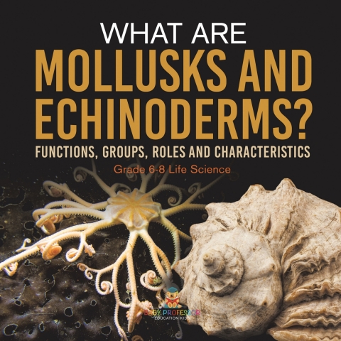 Cover image for book What are Mollusks and Echinoderms? Functions, Groups, Roles and Characteristics | Grade 6-8 Life Science