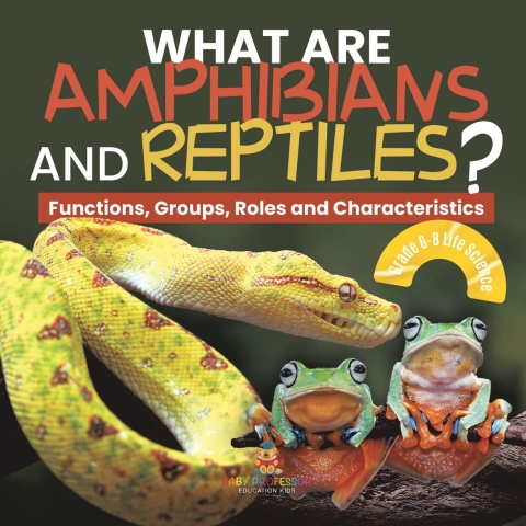 Cover image for book What are Amphibians and Reptiles? Functions, Groups, Roles and Characteristics | Grade 6-8 Life Science