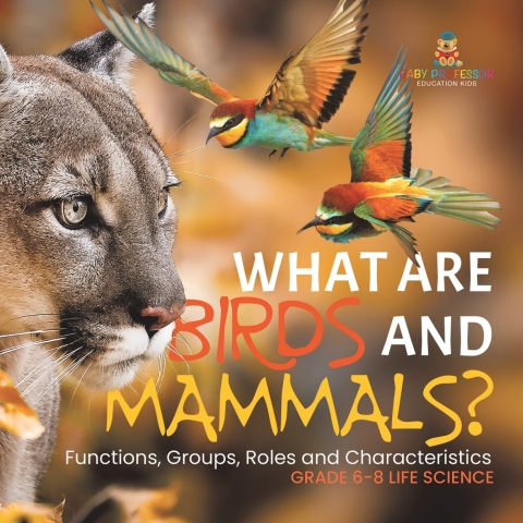 Cover image for book What are Birds and Mammals? Functions, Groups, Roles and Characteristics | Grade 6-8 Life Science