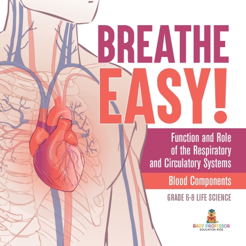 Cover image for book Breathe Easy! Function and Role of the Respiratory and Circulatory Systems | Blood Components | Grade 6-8 Life Science