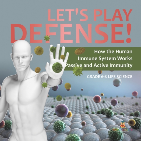 Cover image for book Let's Play Defense! How the Human Immune System Works | Passive and Active Immunity | Grade 6-8 Life Science