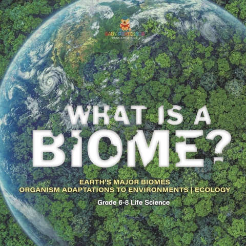 Cover image for book What is a Biome? Earth's Major Biomes | Organism Adaptations to Environments | Ecology | Grade 6-8 Life Science