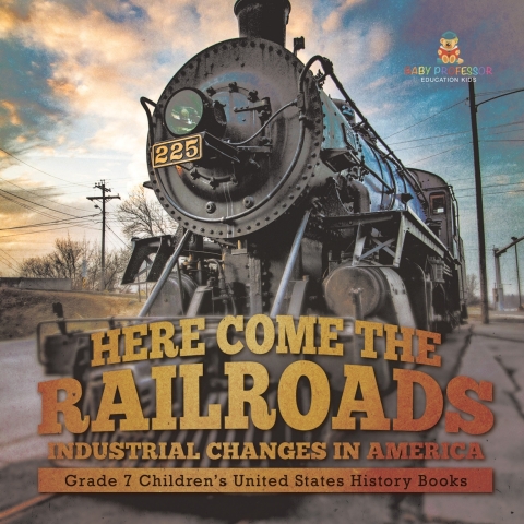 Cover image for book Here Come the Railroads | Industrial Changes in America | Grade 7 Children’s United States History Books