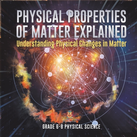 Cover image for book Physical Properties of Matter Explained | Understanding Physical Changes in Matter | Grade 6-8 Physical Science