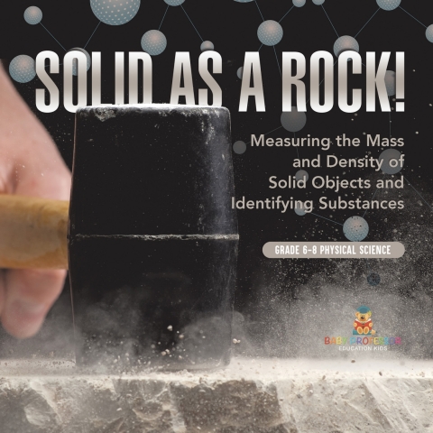 Cover image for book Solid as a Rock! Measuring the Mass and Density of Solid Objects and Identifying Substances | Grade 6-8 Physical Science