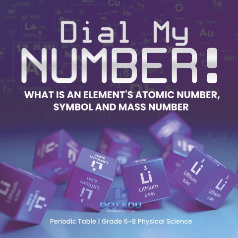 Cover image for book Dial My Number! What is an Element's Atomic Number, Symbol and Mass Number | Periodic Table | Grade 6-8 Physical Science