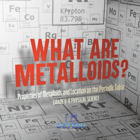Cover image for book What are Metalloids? Properties of Metalloids and Location on the Periodic Table | Grade 6-8 Physical Science