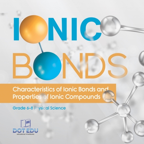 Cover image for book Ionic Bonds | Characteristics of Ionic Bonds and Properties of Ionic Compounds | Grade 6-8 Physical Science