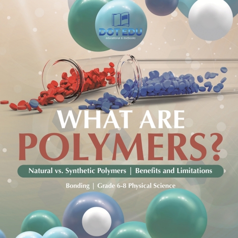 Cover image for book What are Polymers? Natural vs. Synthetic Polymers and Benefits and Limitations | Bonding | Grade 6-8 Physical Science