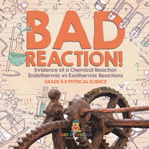 Cover image for book Bad Reaction! Evidence of a Chemical Reaction | Endothermic vs Exothermic Reactions | Grade 6-8 Physical Science