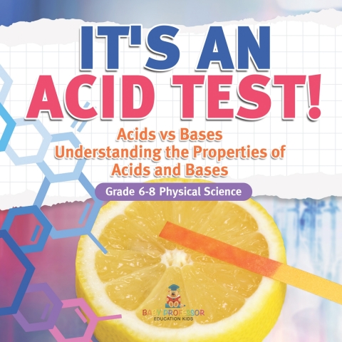 Cover image for book It's an Acid Test! Acids vs Bases | Understanding the Properties of Acids and Bases | Grade 6-8 Physical Science