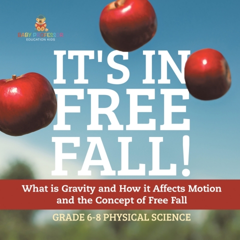 Cover image for book It's in Free Fall! What is Gravity and How it Affects Motion and the Concept of Free Fall | Grade 6-8 Physical Science