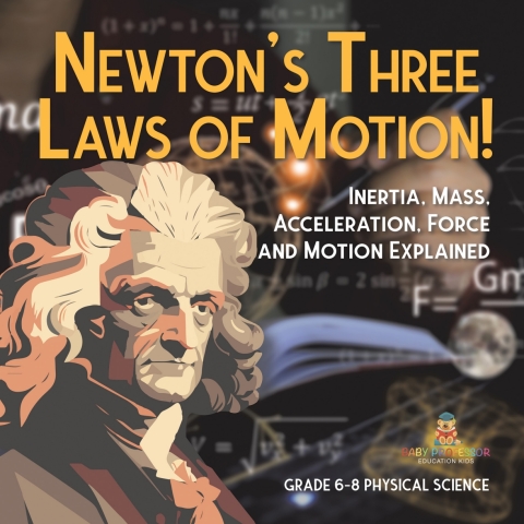 Cover image for book Newton's Three Laws of Motion! Inertia, Mass, Acceleration, Force and Motion Explained | Grade 6-8 Physical Science