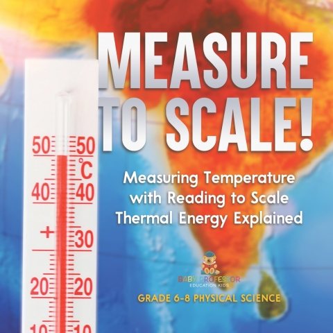 Cover image for book Measure to Scale! Measuring Temperature with Reading to Scale | Thermal Energy Explained | Grade 6-8 Physical Science
