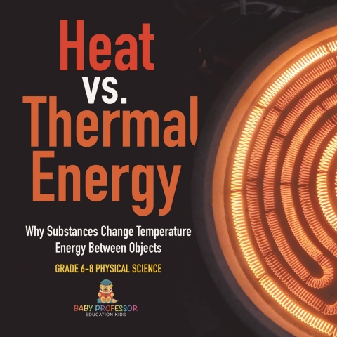 Cover image for book Heat vs. Thermal Energy | Why Substances Change Temperature | Energy Between Objects | Grade 6-8 Physical Science
