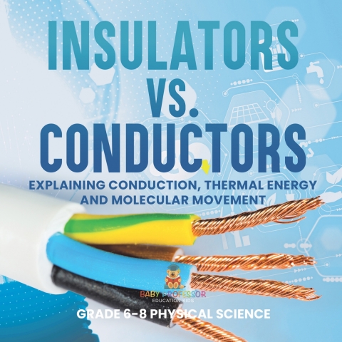 Cover image for book Insulators vs. Conductors | Explaining Conduction, Thermal Energy and Molecular Movement | Grade 6-8 Physical Science