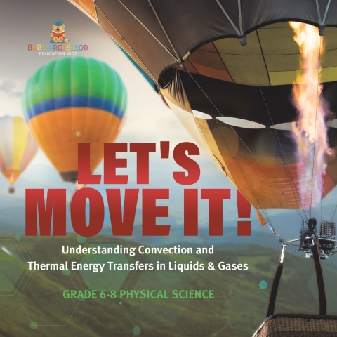 Cover image for book Let's Move It! Understanding Convection and Thermal Energy Transfers in Liquids & Gases | Grade 6-8 Physical Science