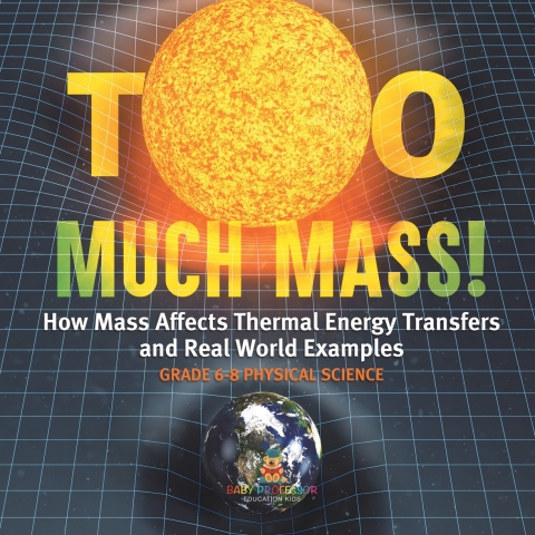 Cover image for book Too Much Mass! How Mass Affects Thermal Energy Transfers and Real World Examples | Grade 6-8 Physical Science