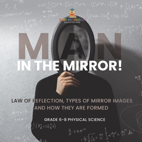 Cover image for book Man in the Mirror! Law of Reflection, Types of Mirror Images and How They Are Formed | Grade 6-8 Physical Science