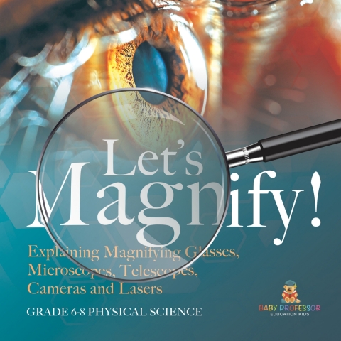 Cover image for book Let's Magnify! Explaining Magnifying Glasses, Microscopes, Telescopes, Cameras and Lasers | Grade 6-8 Physical Science