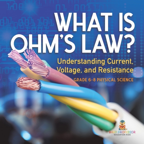 Cover image for book What is Ohm's Law? Understanding Current, Voltage, and Resistance | Grade 6-8 Physical Science
