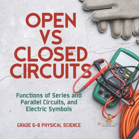 Cover image for book Open vs Closed Circuits | Functions of Series and Parallel Circuits, and Electric Symbols | Grade 6-8 Physical Science