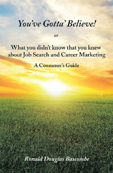 Cover image for book You’Ve Gotta’ Believe!  or    What You Didn’T Know That You Knew  About Job Search and Career Marketing