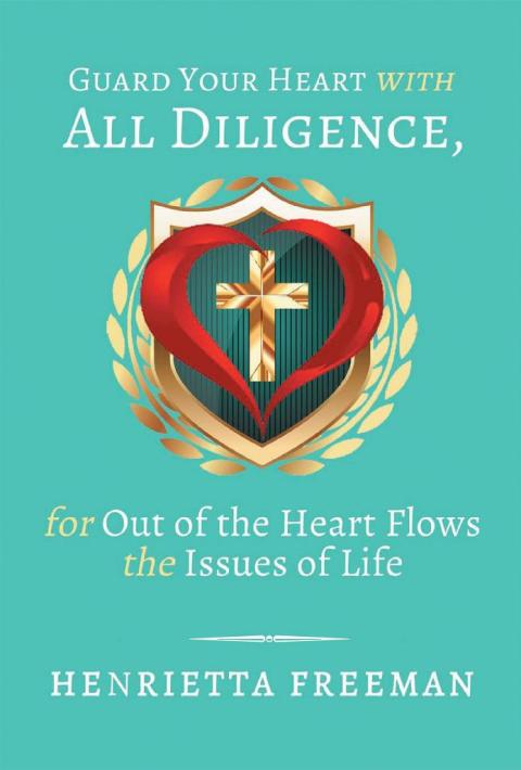 Cover image for book Guard Your Heart with All Diligence, for out of the Heart Flows the Issues of Life