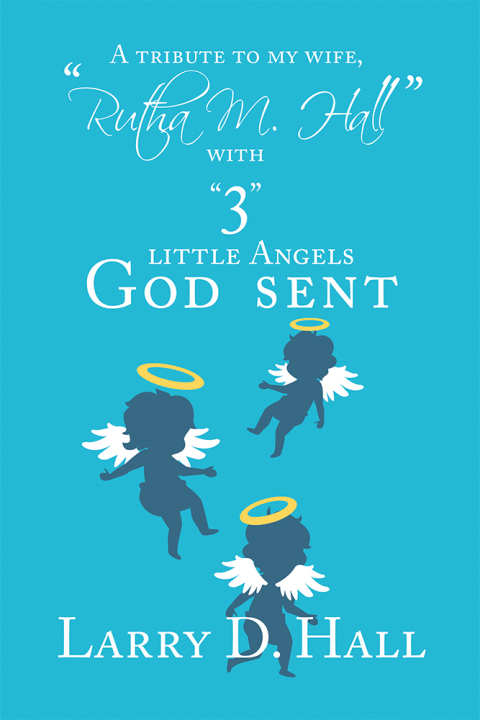 Cover image for book A Tribute to My Wife, “Rutha M. Hall” with “3” Little Angels God Sent