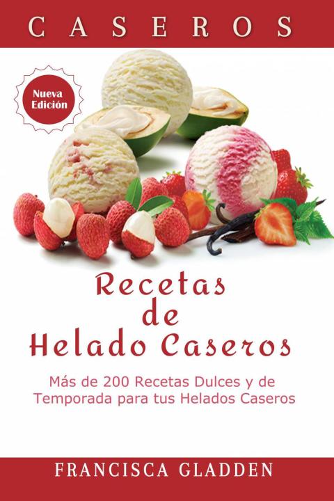 Cover image for book Recetas de Helado Caseros: Más de 200 Recetas Dulces y de Temporada para tus Helados Caseros