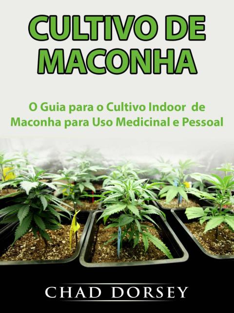 Cover image for book Cultivo de Maconha: O Guia para o Cultivo Indoor  de Maconha para Uso Medicinal e Pessoal