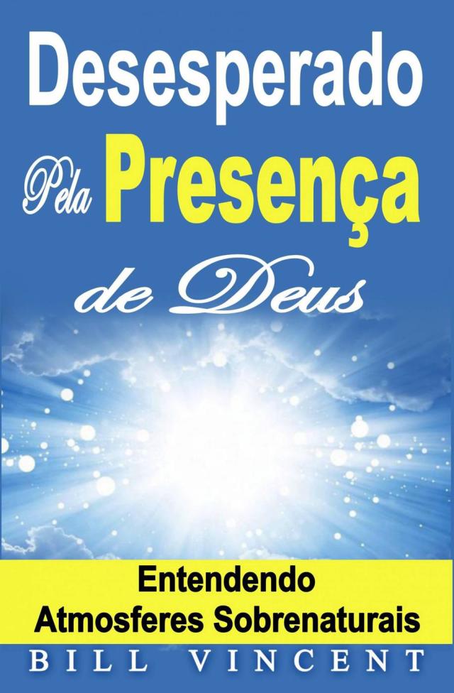 Desesperado Pela Presença de Deus – Entendendo Atmosferes Sobrenaturais