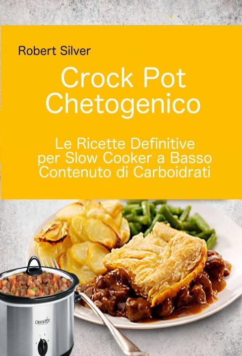 Cover image for book Crock Pot Chetogenico: Le Ricette Definitive per Slow Cooker a Basso Contenuto di Carboidrati