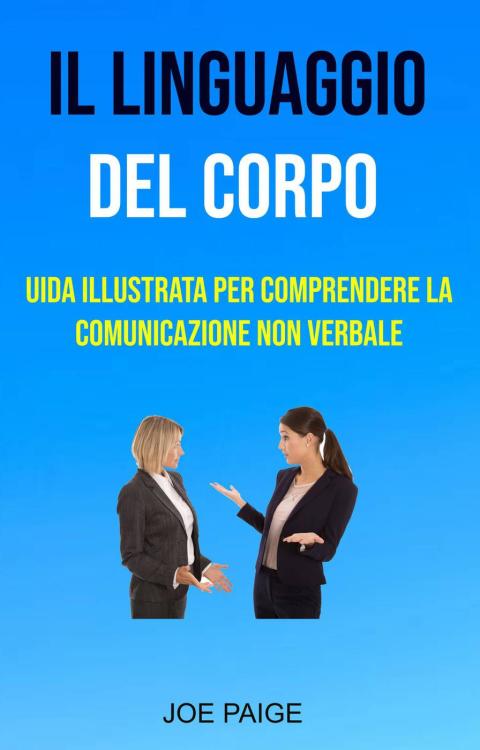 Cover image for book Il Linguaggio Del Corpo : uida Illustrata Per Comprendere La Comunicazione Non Verbale