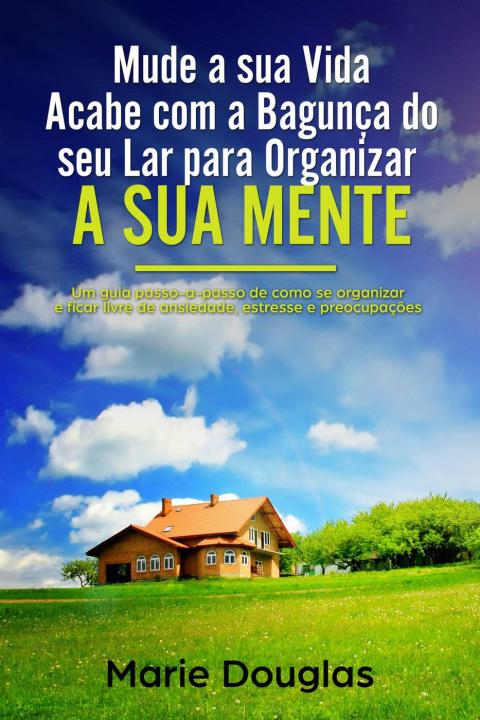 Cover image for book Mude a sua Vida: Acabe com a Bagunça do seu Lar para Organizar a sua Mente