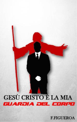 Gesù Cristo è la mia guardia del corpo